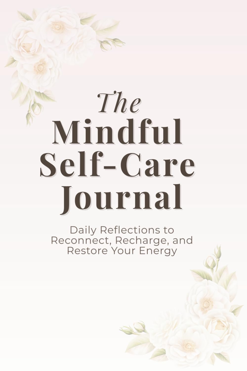 The Mindful Self-Care Journal – Daily Reflections to Reconnect, Recharge and Restore Your Energy: Mindfulness and gratitude practice for calm and balance
