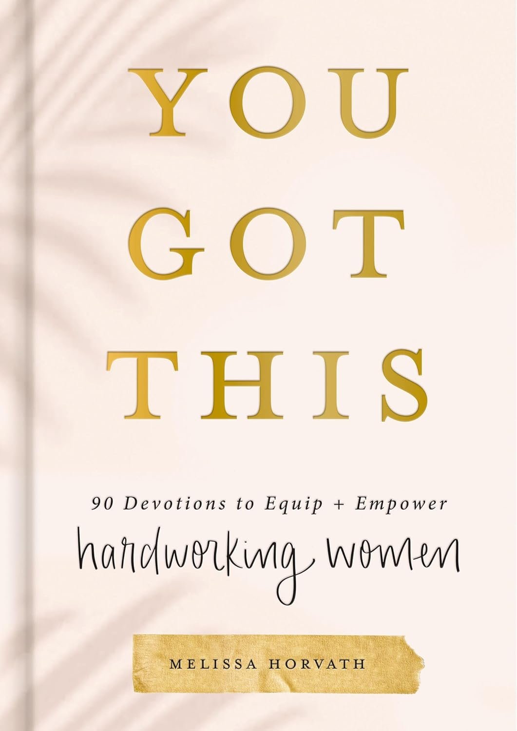 You Got This: 90 Devotions to Equip and Empower Hardworking Women (A 90-Day Devotional) – The Perfect Gift for Christian Women