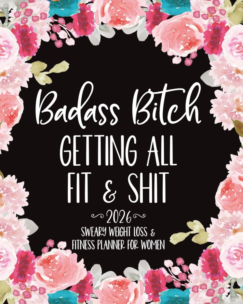2026 Sweary Weight Loss & Fitness Planner for Women: Funny Food, Exercise, Calorie, and Wellness Tracker and Journal | Diet, Health, and Progress Log Book for Getting Fit (and Laughing Through It)
